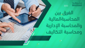 الفرق بين المحاسبة المالية والمحاسبة الإدارية ومحاسبة التكاليف